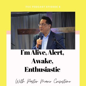 I'm Alive, Alert,Awake, Enthusiastic! - Pastor Mario Crisostomo
