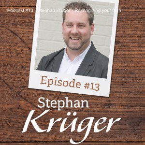 Podcast #13 - Stephan Kruger - Reimagining your faith