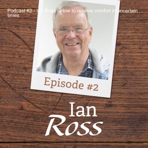 Podcast #2 - Ian Ross - How to receive comfort in uncertain times