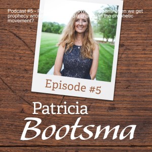 Podcast #5 - Patricia Bootsma - What happens when we get prophecy wrong? Do we need a change in the prophetic movement?