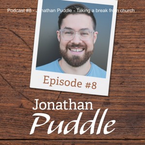 Podcast #8 - Jonathan Puddle - Taking a break from church