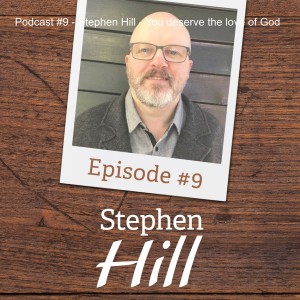 Podcast #9 - Stephen Hill - You deserve the love of God