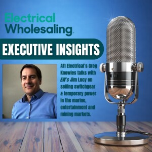 EW’s Executive Insights Podcast: ATI Electrical’s Greg Knowles on Serving the Market for Temporary Power and Switchgear
