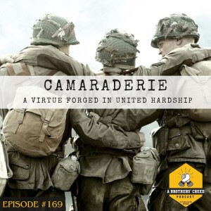 #169- Camaraderie-  A virtue forged in united hardship