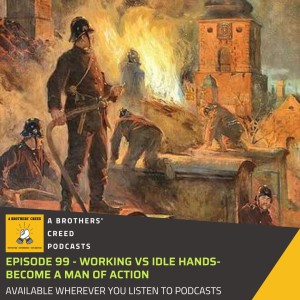 #99- Working vs Idle hands- Become a man of action