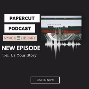 Papercut: The Nyack Library Podcast Episode 2.2 Tell Us Your Story Teaser