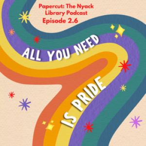 Papercut: The Nyack Library Podcast Episode 2.6 Teaser: All You Need Is Pride