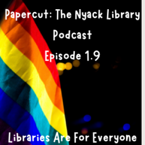 Papercut: The Nyack Library Podcast Episode 1.9 Libraries Are For Everyone Teaser