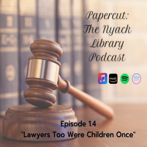 Papercut: The Nyack Library Podcast Episode 1.4 "Lawyers Too Were Children Once" Teaser