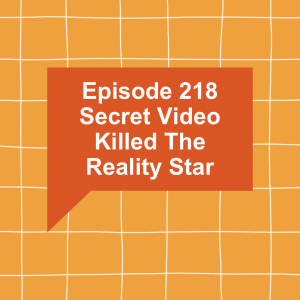 Episode 218: Secret Video Killed The Reality Star