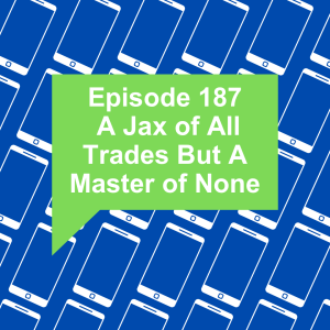 Episode 187: A Jax Of All Trades But a Master of None