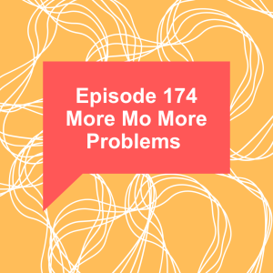 Episode 174: More Mo More Problems