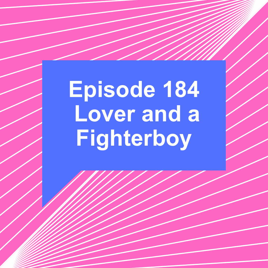Episode 184: Lover and a Fighterboy