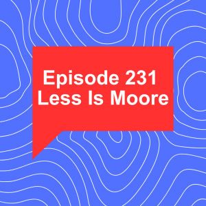Episode 231: Less Is Moore