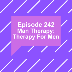 Episode 242: Man Therapy: Therapy For Men