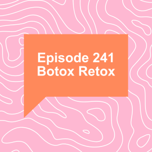 Episode 241: Botox Retox