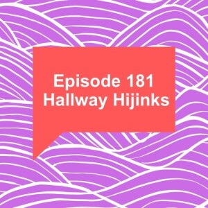 Episode 181: Hallway Hijinks