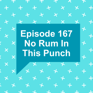 Episode 167: No Rum In This Punch