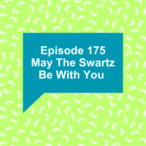 Episode 175: May The Swartz Be With You