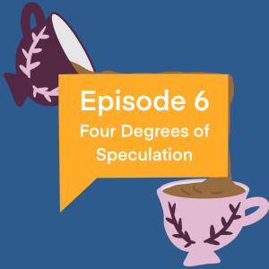 Episode 6: Four Degrees of Speculation