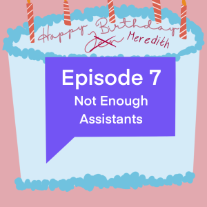 Episode 7: Not Enough Assistants