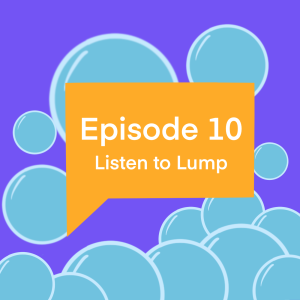 Episode 10: Listen to Lump