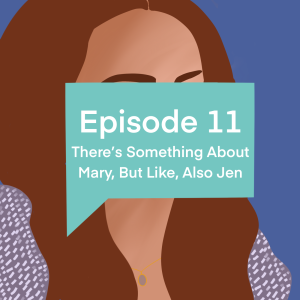 Episode 11: There's Something About Mary, But Like, Also Jen