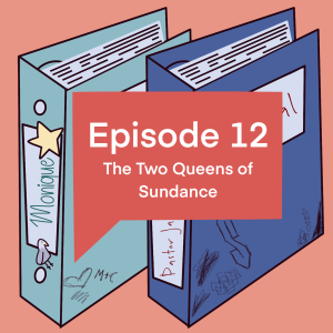 Episode 12: The Two Queens of Sundance