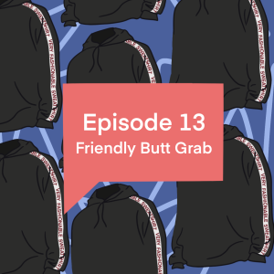 Episode 13: Friendly Butt Grab
