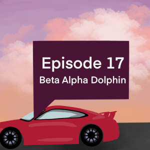 Episode 17: Beta Alpha Dolphin