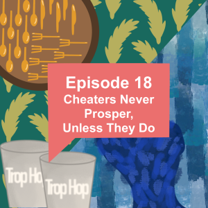 Episode 18: Cheaters Never Prosper, Unless They Do