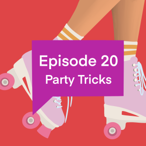 Episode 20: Party Tricks