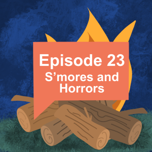 Episode 23: S'mores and Horrors