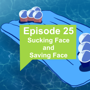 Episode 25: Sucking Face and Saving Face
