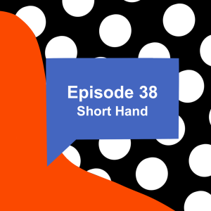 Episode 38: Short Hand