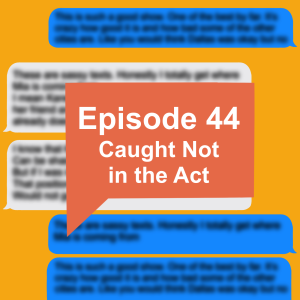 Episode 44: Caught Not in the Act