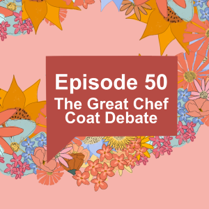 Episode 50: The Great Chef Coat Debate