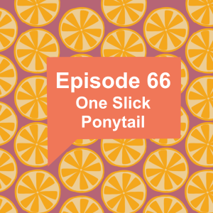Episode 66: One Slick Ponytail