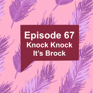 Episode 67: Knock Knock It’s Brock