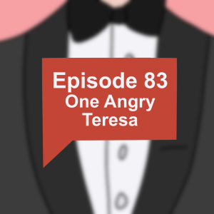 Episode 83: One Angry Teresa