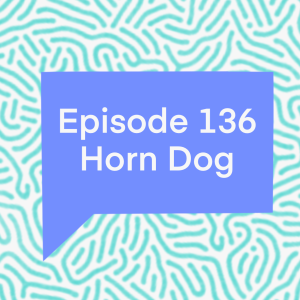 Episode 136: Horn Dog