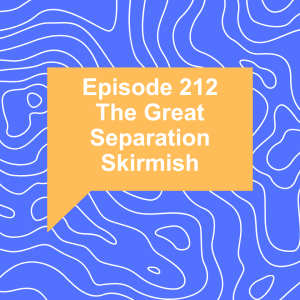 Episode 212: The Great Separation Skirmish