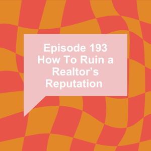 Episode 193: How To Ruin a Realtor's Repuation