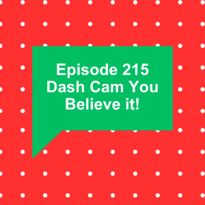 Episode 215: Dash Cam You Believe it!