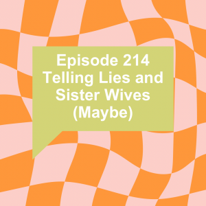 Episode 214: Telling Lies and Sister Wives (Maybe)