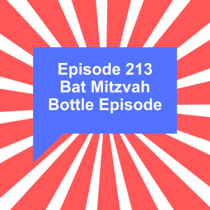 Episode 213: Bat Mitzvah Bottle Episode