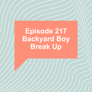 Episode 217: Backyard Boy Break Up