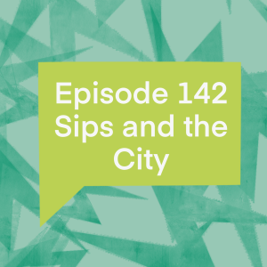 Episode 142: Sips and the City