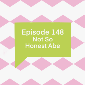 Episode 148: Not So Honest Abe