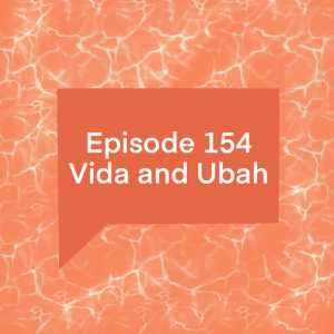 Episode 154: Vida and Ubah